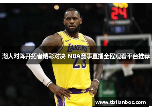 湖人对阵开拓者精彩对决 NBA赛事直播全程观看平台推荐